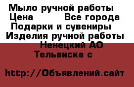 Мыло ручной работы › Цена ­ 200 - Все города Подарки и сувениры » Изделия ручной работы   . Ненецкий АО,Тельвиска с.